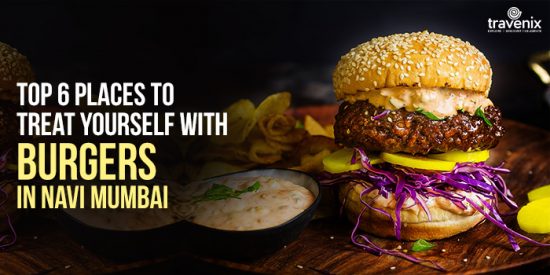 Top 6 Places To Treat Yourself With Burgers In Navi Mumbai