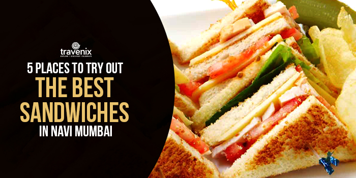 5 Places To Try Out The Best Sandwiches In Navi Mumbai