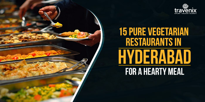 15 Pure Vegetarian Restaurants In Hyderabad For A Hearty Meal