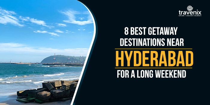 Best Getaway Destinations Near Hyderabad For A Long Weekend