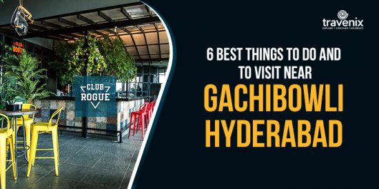 Things To Do and See In Gachibowli For A Memorable Day